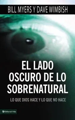 El Lado Oscuro de Lo Sobrenatural: Lo Que Dios Hace Y Lo Que No Hace