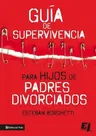 Guía de Supervivencia Para Hijos de Padres Divorciados = Survival Guide for Children of Divorced Parents