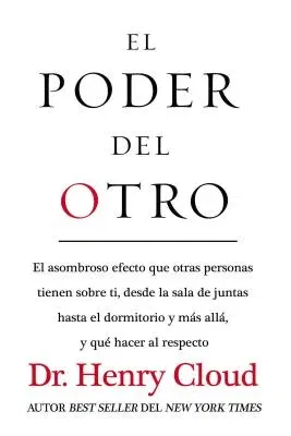 El Poder del Otro: El Asombroso Efecto Que Otras Personas Tienen Sobre Ti, Desde La Sala de Juntas Hasta El Dormitorio Y Más Allá, Y Qué