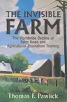 The Invisible Farm: The Worldwide Decline of Farm News and Agricultural Journalism Training (Revised)