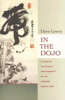 In the Dojo: The Rituals and Etiquette of the Japanese Martial Arts