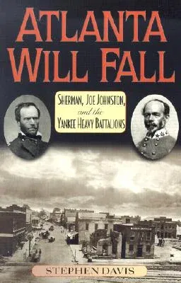 Atlanta Will Fall: Sherman, Joe Johnston, and the Yankee Heavy Battalions