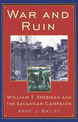 War and Ruin: William T. Sherman and the Savannah Campaign