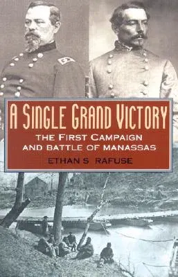 A Single Grand Victory: The First Campaign and Battle of Manassas