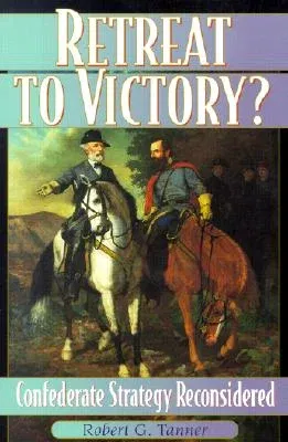 Retreat to Victory?: Confederate Strategy Reconsidered