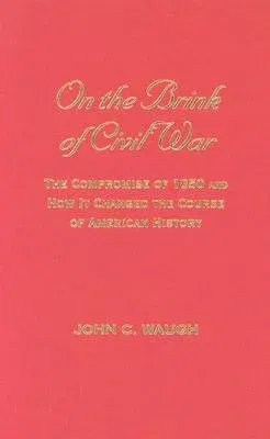 On the Brink of Civil War: The Compromise of 1850 and How It Changed the Course of American History