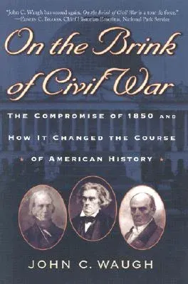 On the Brink of Civil War: The Compromise of 1850 and How It Changed the Course of American History