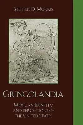 Gringolandia: Mexican Identity and Perceptions of the United States