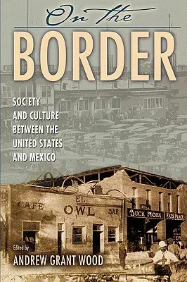 On the Border: Society and Culture between the United States and Mexico