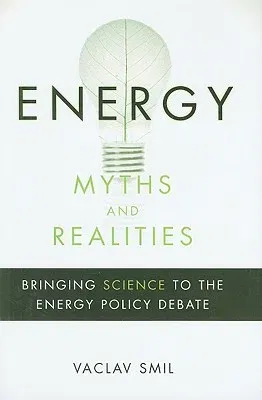 Energy Myths and Realities: Bringing Science to the Energy Policy Debate