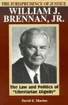 The Jurisprudence of Justice William J. Brennan, Jr.: The Law and Politics of 'Libertarian Dignity'