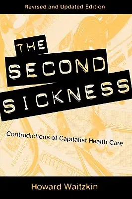 The Second Sickness: Contradictions of Capitalist Health Care, 2nd edition (Revised)