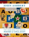 John Ashbery: They Knew What They Wanted: Collages and Poems