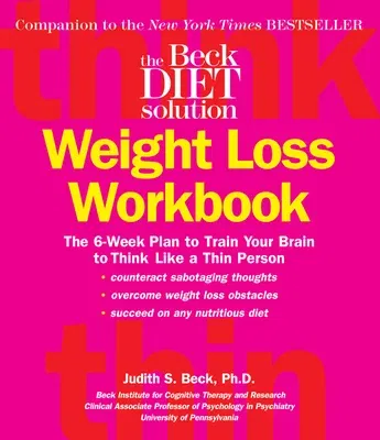 The Beck Diet Weight Loss Workbook: The 6-Week Plan to Train Your Brain to Think Like a Thin Person (First Edition, First)