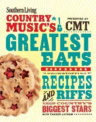 Southern Living Country Music's Greatest Eats - Presented by Cmt: Showstopping Recipes & Riffs from Country's Biggest Stars