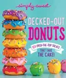 Simply Sweet Decked-Out Donuts: 125 Over-The-Top Treats That Take the Cake!