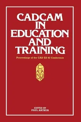 Cadcam in Education and Training: Proceedings of the CAD Ed 83 Conference (1984)