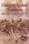 Charging Against Napoleon: Diaries and Letters of Three Hussars 1808-1815