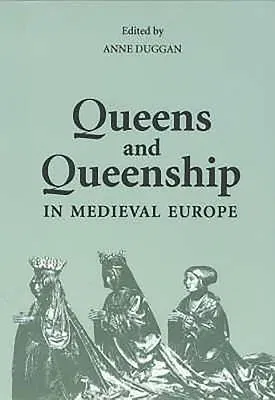 Queens and Queenship in Medieval Europe: Proceedings of a Conference Held at King's College London April 1995 (Third)