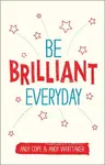 Be Brilliant Every Day: Use the Power of Positive Psychology to Make an Impact on Life