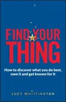 Find Your Thing: How to Discover What You Do Best, Own It and Get Known for It