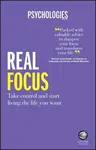 Real Focus: Take Control and Start Living the Life You Want