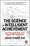 The Science of Intelligent Achievement: How Smart People Focus, Create and Grow Their Way to Success