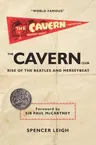 The Cavern Club: The Rise of the Beatles and Merseybeat