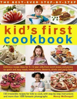 The Best-Ever Step-By-Step Kid's First Cookbook: Delicious Recipe Ideas for 5-12 Year Olds from Lunch Boxes and Picnics to Quick and Easy Meals, Sweet Tre