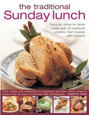 The Traditional Sunday Lunch: Favourite Dishes for Family Meals, with 70 Traditional Starters, Main Courses and Desserts