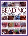 The Complete Illustrated Guide to Beading & Making Jewelry: A Practical Visual Handbook of Traditional & Contemporary Techniques, Including 175 Creative P