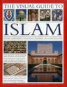 The Visual Guide to Islam: History, Philosophy, Traditions, Teachings, Art & Architecture