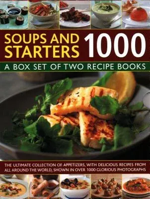 Soups & Starters 1000: A Box Set of Two Recipe Books: The Ultimate Collection of Appetizers, with Delicious Recipes from All Around the World