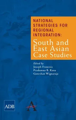 National Strategies for Regional Integration: South and East Asian Case Studies