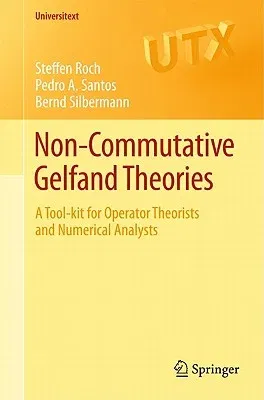 Non-Commutative Gelfand Theories: A Tool-Kit for Operator Theorists and Numerical Analysts (2011)