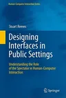 Designing Interfaces in Public Settings: Understanding the Role of the Spectator in Human-Computer Interaction (2011)