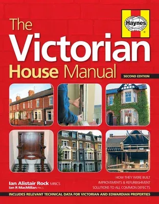 The Victorian House Manual (2nd Edition): How They Were Built, Improvements & Refurbishment, Solutions to All Common Defects - Includes Relevant Technical