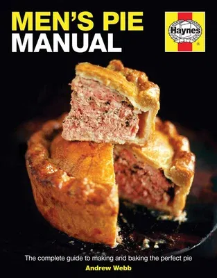 Men's Pie Manual: The Complete Guide to Making and Baking the Perfect Pie