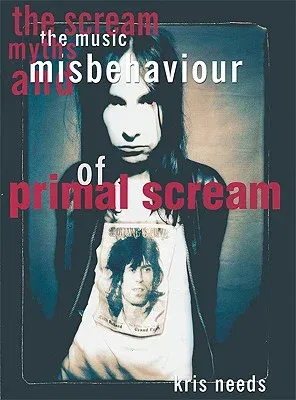 The Scream: The Music, Myths, & Misbehavior of Primal Scream