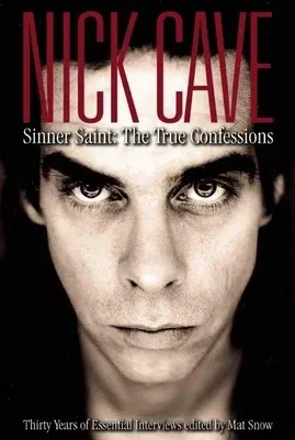 Nick Cave: Sinner Saint: The True Confessions, Thirty Years of Essential Interviews