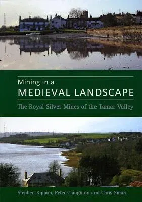 Mining in a Medieval Landscape: The Royal Silver Mines of the Tamar Valley