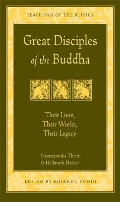 Great Disciples of the Buddha: Their Lives, Their Works. Their Legacy