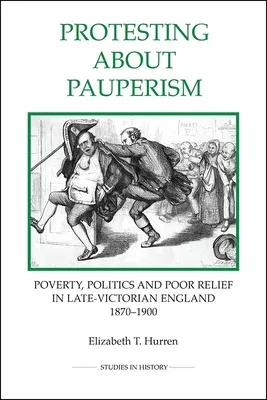 Protesting about Pauperism: Poverty, Politics and Poor Relief in Late-Victorian England, 1870-1900