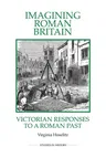 Imagining Roman Britain: Victorian Responses to a Roman Past