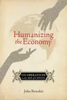 Humanizing the Economy: Co-Operatives in the Age of Capital