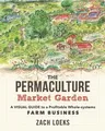 The Permaculture Market Garden: A Visual Guide to a Profitable Whole-Systems Farm Business