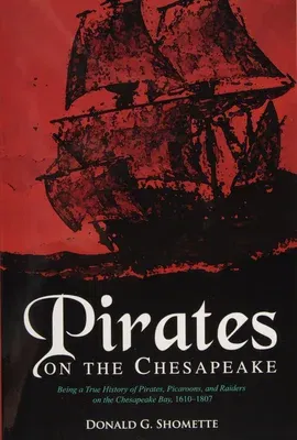 Pirates on the Chesapeake: Being a True History of Pirates, Picaroons, and Raiders on the Chesapeake Bay, 1610-1807