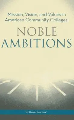 Noble Ambitions: Mission, Vision, and Values in American Community Colleges