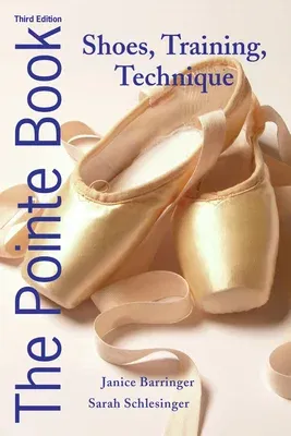 The Pointe Book: Shoes, Training, Technique (Third Edition, Third)