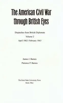 The American Civil War Through British Eyes: Dispatches from British Diplomats, Volume 2: April 1862-February 1863